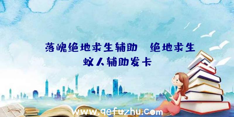 「落魄绝地求生辅助」|绝地求生蚁人辅助发卡